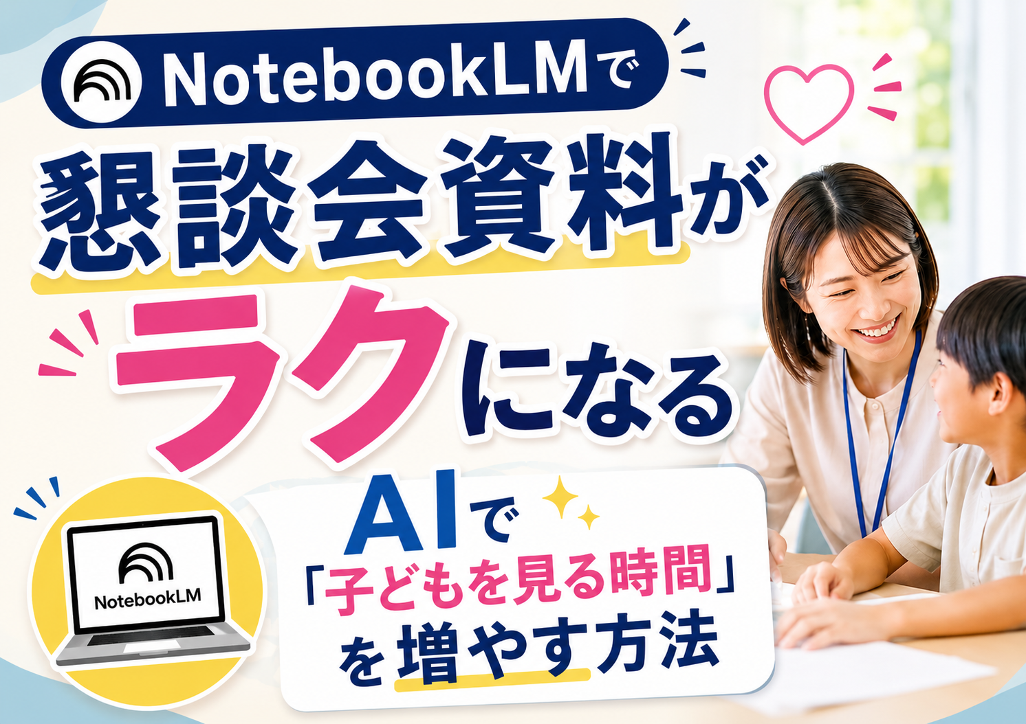 NotebookLMで懇談会資料がラクになる|AIで「子どもを見る時間」を増やす方法